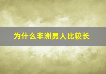 为什么非洲男人比较长