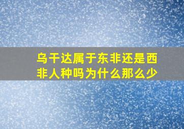 乌干达属于东非还是西非人种吗为什么那么少