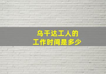 乌干达工人的工作时间是多少