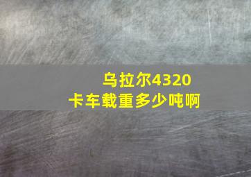 乌拉尔4320卡车载重多少吨啊