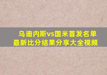 乌迪内斯vs国米首发名单最新比分结果分享大全视频