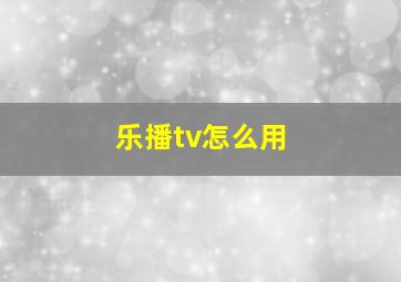 乐播tv怎么用