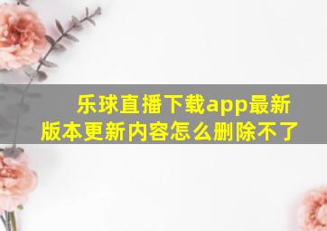 乐球直播下载app最新版本更新内容怎么删除不了