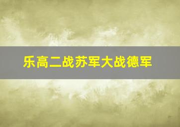 乐高二战苏军大战德军