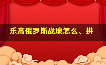 乐高俄罗斯战壕怎么、拼