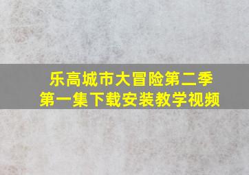 乐高城市大冒险第二季第一集下载安装教学视频