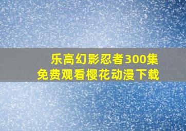 乐高幻影忍者300集免费观看樱花动漫下载