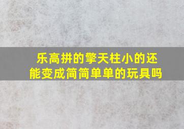 乐高拼的擎天柱小的还能变成简简单单的玩具吗