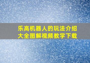 乐高机器人的玩法介绍大全图解视频教学下载