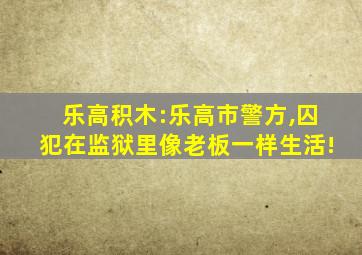 乐高积木:乐高市警方,囚犯在监狱里像老板一样生活!