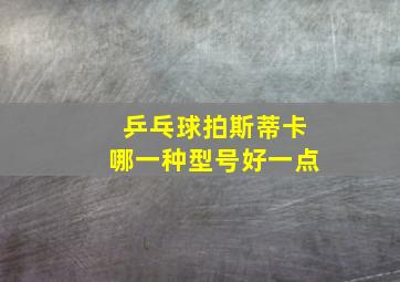 乒乓球拍斯蒂卡哪一种型号好一点