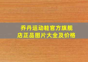 乔丹运动鞋官方旗舰店正品图片大全及价格