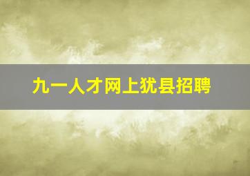 九一人才网上犹县招聘