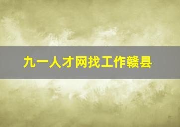 九一人才网找工作赣县