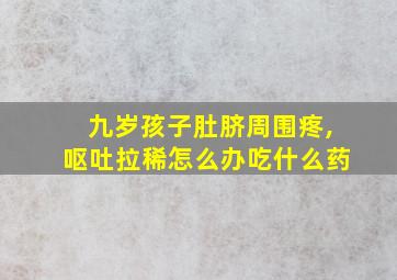 九岁孩子肚脐周围疼,呕吐拉稀怎么办吃什么药