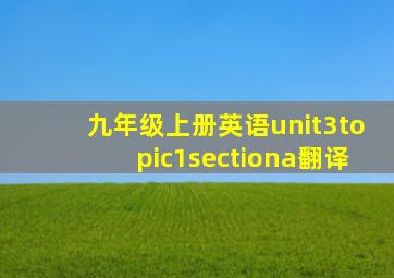 九年级上册英语unit3topic1sectiona翻译