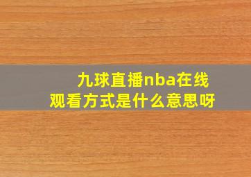 九球直播nba在线观看方式是什么意思呀