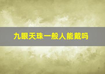 九眼天珠一般人能戴吗