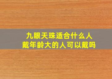 九眼天珠适合什么人戴年龄大的人可以戴吗