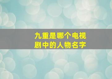 九重是哪个电视剧中的人物名字