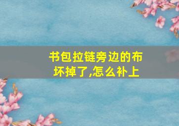 书包拉链旁边的布坏掉了,怎么补上