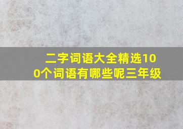 二字词语大全精选100个词语有哪些呢三年级