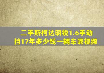 二手斯柯达明锐1.6手动挡17年多少钱一辆车呢视频