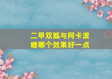 二甲双胍与阿卡波糖哪个效果好一点