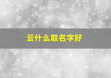 云什么取名字好