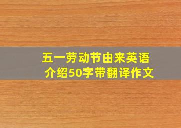 五一劳动节由来英语介绍50字带翻译作文