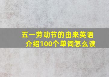 五一劳动节的由来英语介绍100个单词怎么读