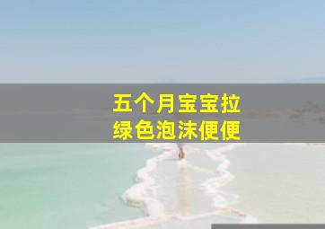 五个月宝宝拉绿色泡沫便便