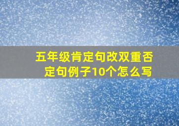 五年级肯定句改双重否定句例子10个怎么写