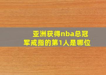 亚洲获得nba总冠军戒指的第1人是哪位