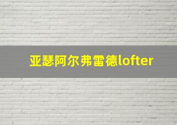 亚瑟阿尔弗雷德lofter