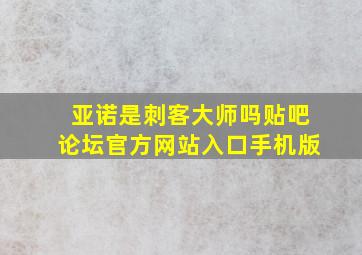 亚诺是刺客大师吗贴吧论坛官方网站入口手机版