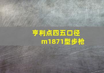 亨利点四五口径m1871型步枪