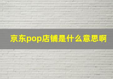 京东pop店铺是什么意思啊