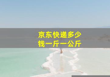 京东快递多少钱一斤一公斤