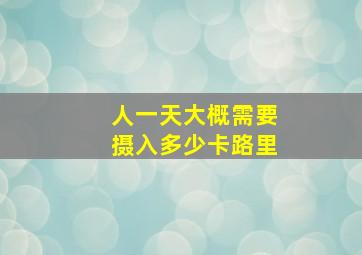 人一天大概需要摄入多少卡路里