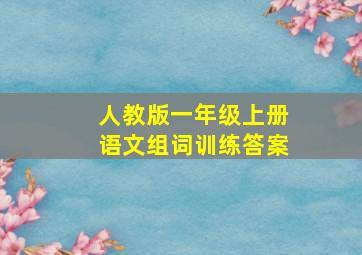 人教版一年级上册语文组词训练答案