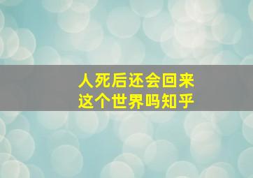 人死后还会回来这个世界吗知乎