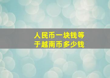 人民币一块钱等于越南币多少钱