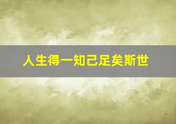 人生得一知己足矣斯世