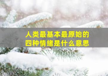 人类最基本最原始的四种情绪是什么意思