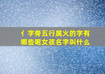 亻字旁五行属火的字有哪些呢女孩名字叫什么