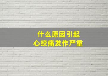 什么原因引起心绞痛发作严重