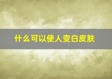 什么可以使人变白皮肤