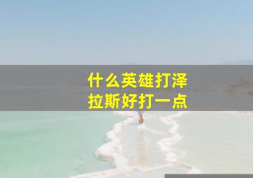 什么英雄打泽拉斯好打一点