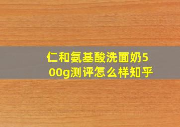 仁和氨基酸洗面奶500g测评怎么样知乎